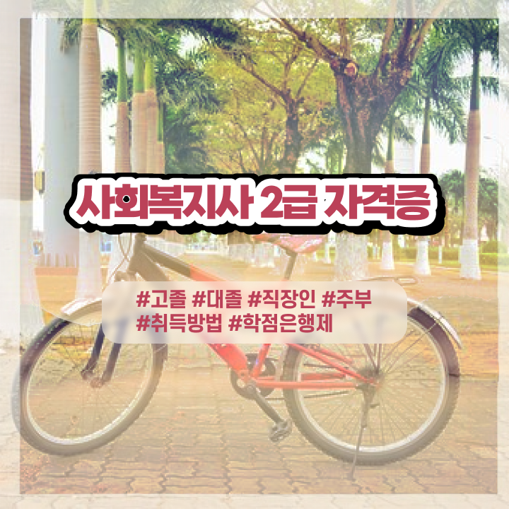  사회복지사자격증학점은행제 ~ 관련학과 졸업장, 경력없어도 손쉽게 사회복지사 자격증을 취득하고 취직한 자세한 과정