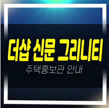  04-20 더샵 신문 그리니티 신문동 신규아파트 분양가 미분양세대 모델하우스 계약금5% 문의