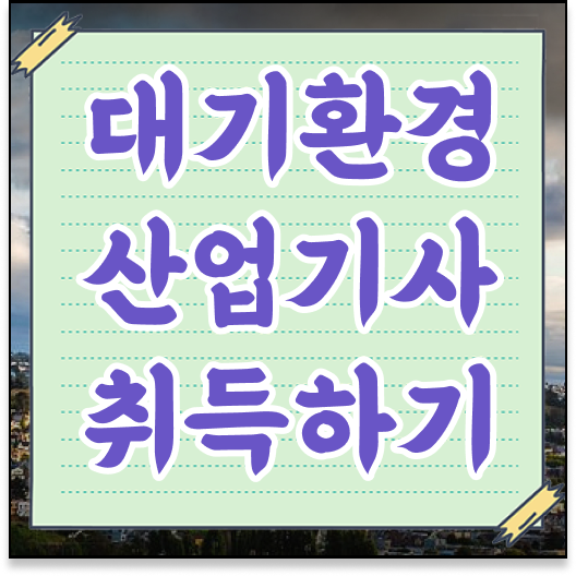  대기환경산업기사 국비지원 대기환경산업기사 응시조건 고졸도 동영상 과정으로 쉽게 달성하는 후기