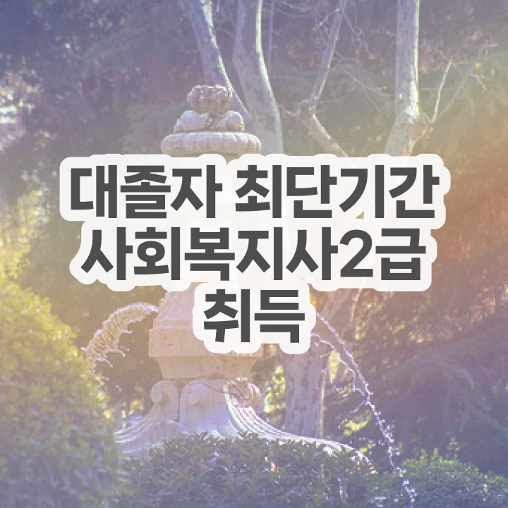  사회복지사시험 ~ 조건이 안됐는데 초단기에 사회복지사 취득한 후기