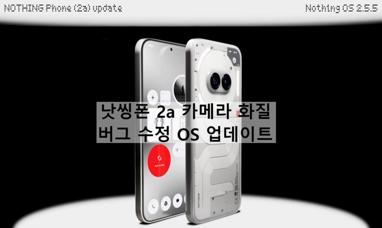 낫씽폰 2a OS 2.5.5 카메라 화질, 버그 수정 업데이트 소식 입니다 Nothing Phone