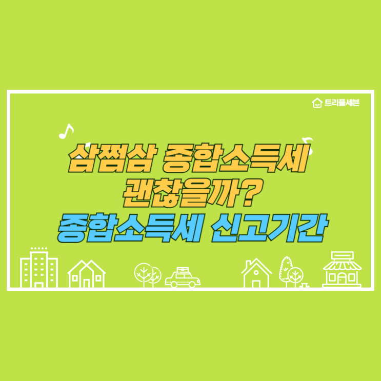  삼쩜삼 종합소득세 신고기간 괜찮을까? 종소세 신고기간 쉽게 알아보기!