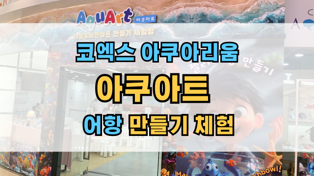  서울 강남 코엑스 아쿠아리움 옆 아쿠아트 어항 &레진 아트 만들기 체험 후기: 애들과 가볼만한 곳