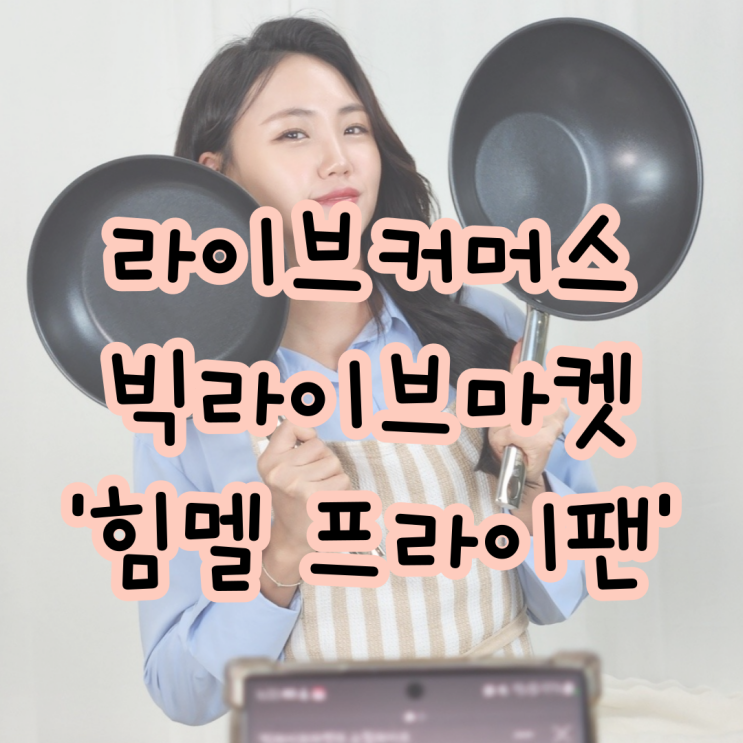  라이브커머스 쇼호스트 방송 기록 '빅라이브마켓 힘멜 프라이팬'