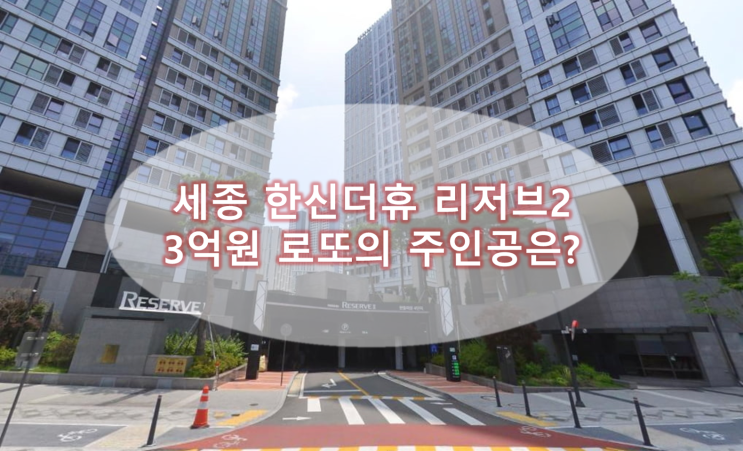 3억 원 로또 세종한신더휴리저브2 - 줍줍청약 3억 원 로또 세종한신더휴리저브2 - 줍줍청약