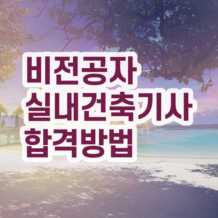 실내건축기사 실기 시험 실내건축기사 시험응시조건 경력없는 사람도 집에서 온라인으로 15주만에 완성한 팁