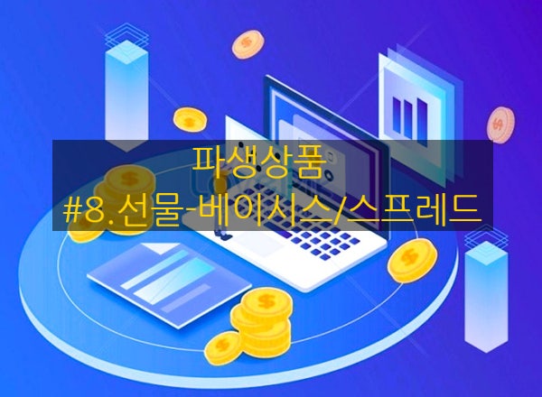  [파생상품] #8. 선물 - 베이시스 / 스프레드