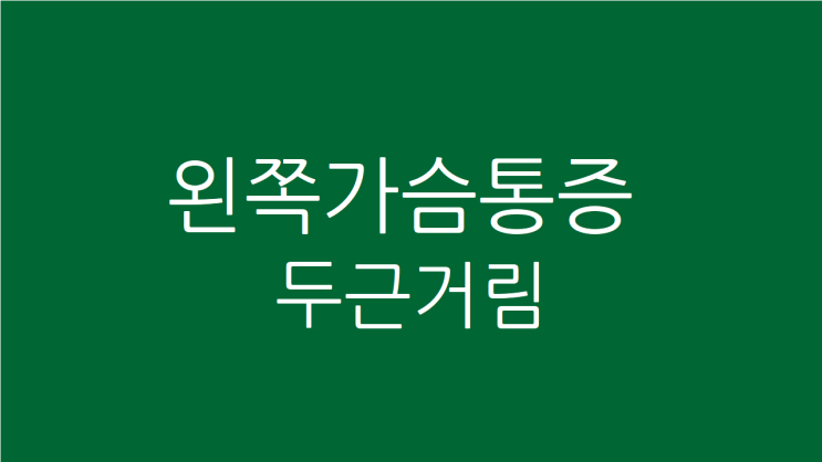  왼쪽가슴통증 두근거림이 지속될때 원인과 치료