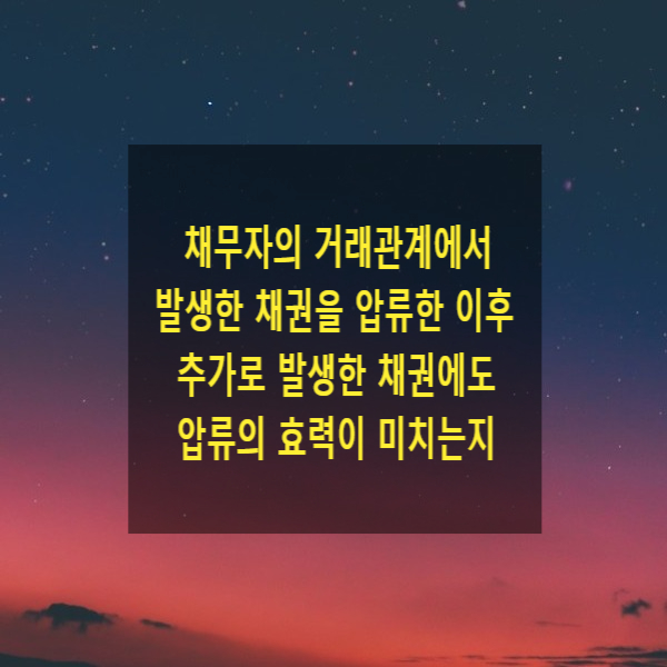  채무자의 계속적 거래관계에서 발생한 채권을 압류한 이후 추가로 발생한 채권에도 압류의 효력이 미치는지