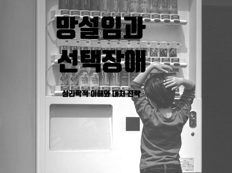  망설임과 선택장애 - 심리학적 이해와 대처 전략