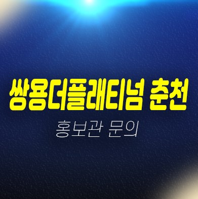 쌍용더플래티넘스카이 춘천 약사동 주상복합 신규아파트 쌍용건설 분양가 미분양호실 모델하우스안내