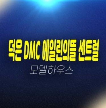 덕은 dmc 에일린의뜰 센트럴 회사보유분 무순위줍줍 한강뷰 오피스텔 잔여호실 모델하우스 위치안내