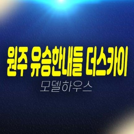원주 혁신도시 유승한내들 더스카이 복합2블럭 반곡동 대형평수 미분양아파트 줍줍 잔여보유분 홍보관 안내 원주 혁신도시 유승한내들 더스카이 복합2블럭 반곡동 대형평수 미분양아파트 줍줍 잔여보유분 홍보관 안내