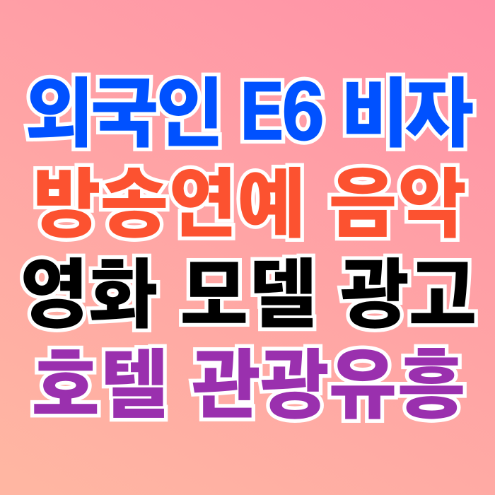 E6비자 음악 방송연예 영화 모델 광고 호텔 관광유흥 등 외국인 취업 E6비자 음악 방송연예 영화 모델 광고 호텔 관광유흥 등 외국인 취업