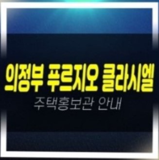  의정부 푸르지오 클라시엘 금오동 신규아파트 미분양 계약금5% 대우건설 분양가격 모델하우스 줍줍