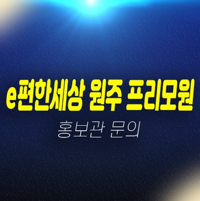 e편한세상 원주 프리모원 판부면 서곡리 대림건설 신규아파트 미분양호실 줍줍 분양가격 신축공사 주택홍보관 안내