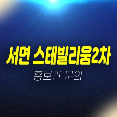 부산 서면 스테빌리움2차 범천동 신규오피스텔 미분양호실 즉시입주 대출 분양가 샘플하우스 홍보관 위치안내