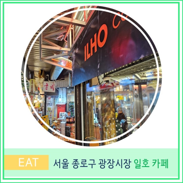  외국인 친구와 서울 여행 광장시장 맛집 카페 추천 일호 상회