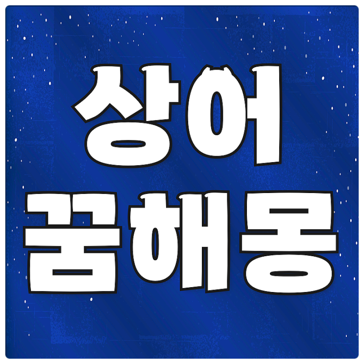  상어꿈 해몽(상어잡는꿈 상어떼꿈 상어꿈태몽 상어나오는꿈)