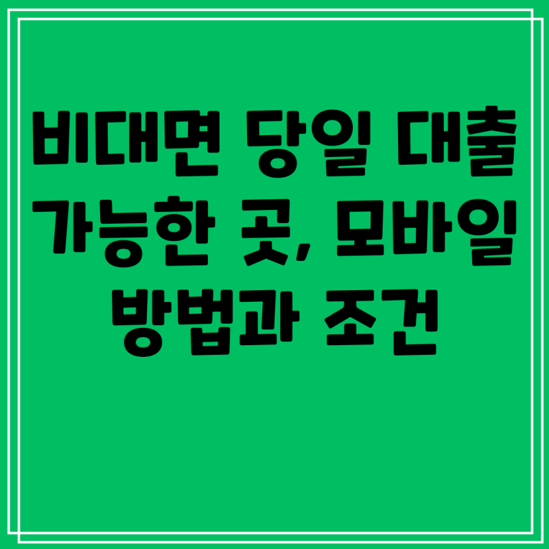 비대면 당일 대출 가능한 곳, 모바일 방법과 조건