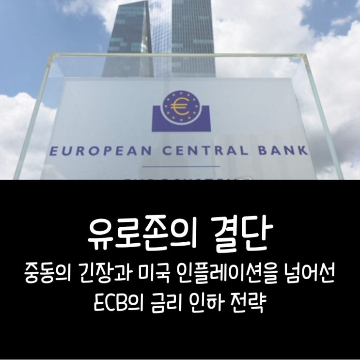  유로존의 결단, 중동의 긴장과 미국 인플레이션을 넘어선 ECB의 금리 인하 전략