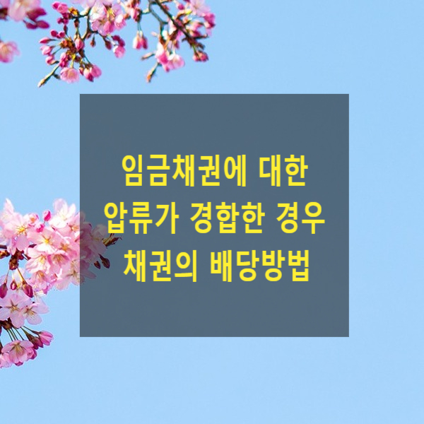  임금채권에 대한 압류가 경합한 경우 채권의 배당방법(가압류가 우선순위를 가지는지)