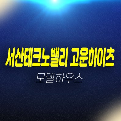 서산테크노밸리 고운하이츠 성연면 일람리 아파트즉시입주 입주자모집 대출 실거주 분양가 모델하우스 위치안내