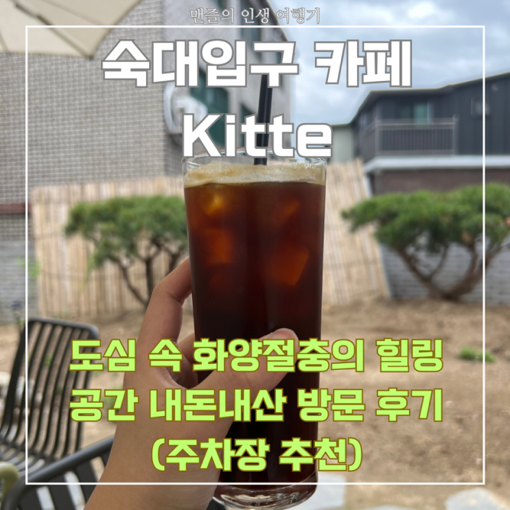  숙대 입구 카페 Kitte - 도심 속 화양 절충의 힐링 공간 내 돈 내산 방문 후기