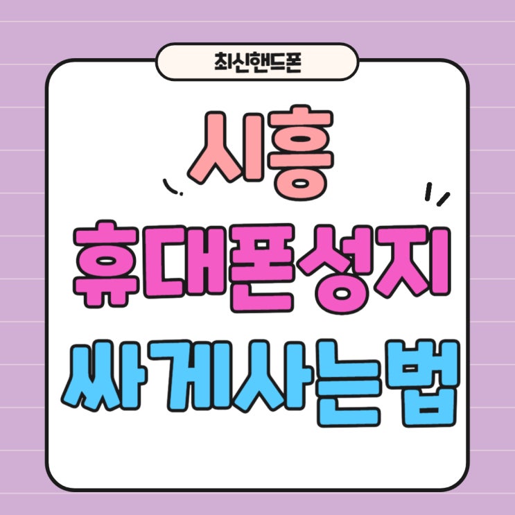 시흥 휴대폰 성지 최신 핸드폰 싸게사는 트렌드 시흥 휴대폰 성지 최신 핸드폰 싸게사는 트렌드