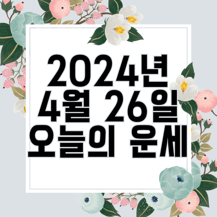  2024년 4월 26일 운세 오늘의운세 띠별운세