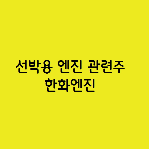  선박용 엔진 관련주 한화엔진 주가 전망