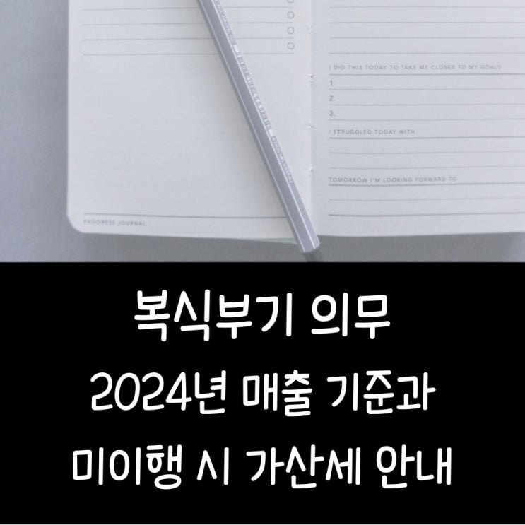  복식부기 의무: 2024년 매출 기준과 미이행 시 가산세 안내