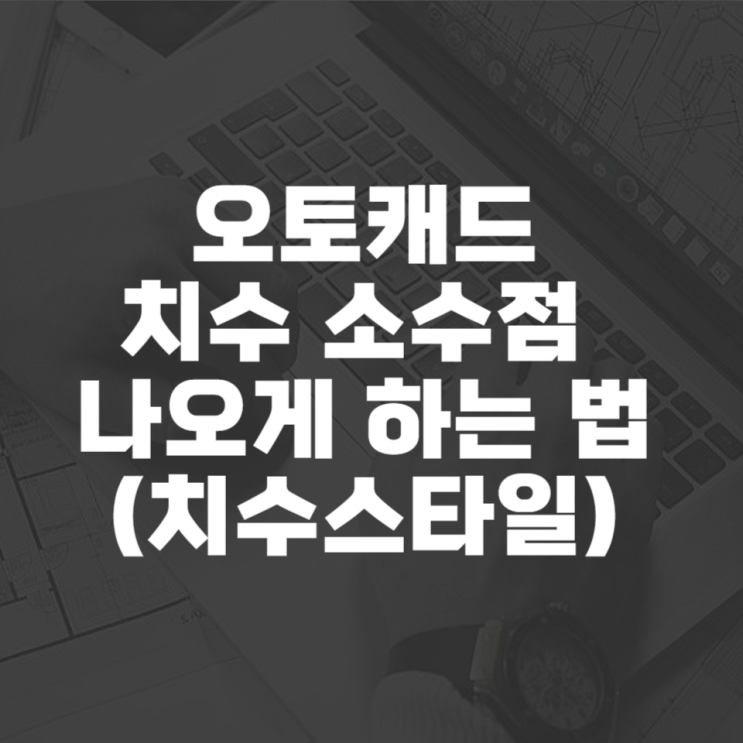  오토캐드 치수 소수점 나오게 하는 법