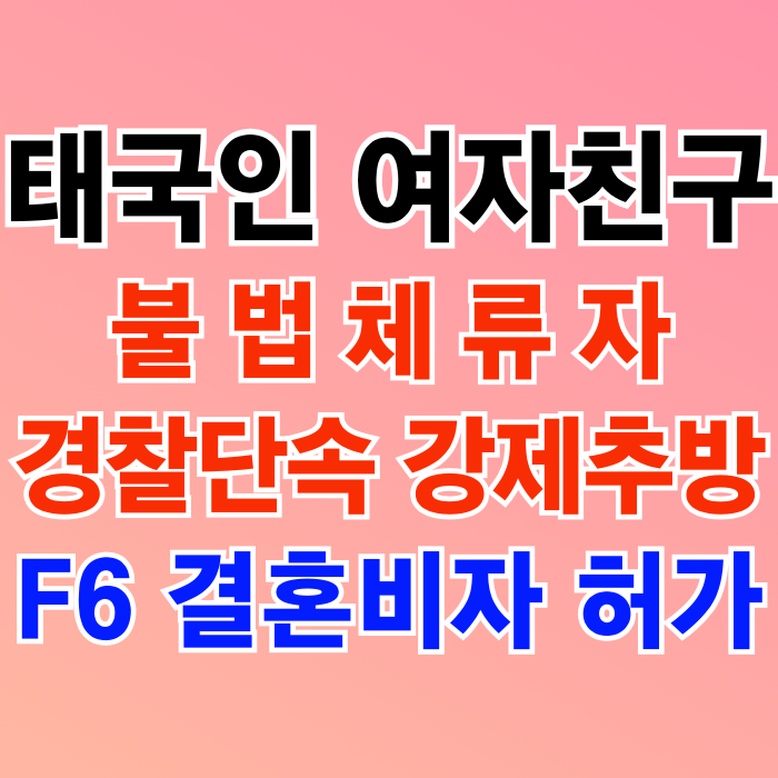 태국여자 불법체류자 강제추방 태국인 여성 F6 결혼비자 한번에 허가 받았어요.(태국마사지 업소 단속 재입국 성공) 태국여자 불법체류자 강제추방 태국인 여성 F6 결혼비자 한번에 허가 받았어요.(태국마사지 업소 단속 재입국 성공)