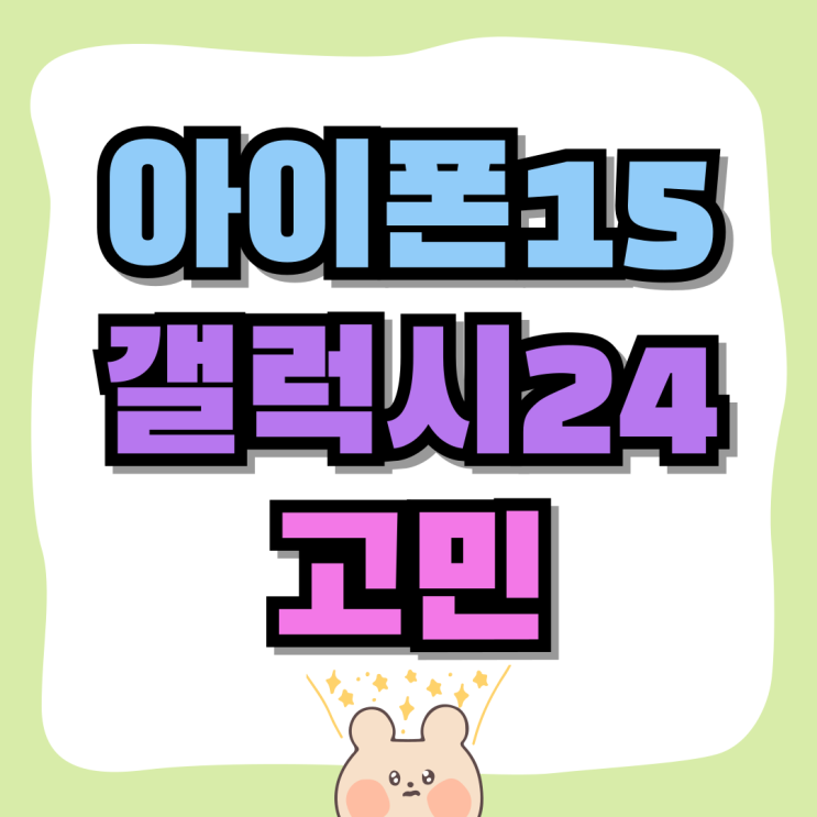 아이폰15vs갤럭시24 고민 사양 가격 비교 할인까지 아이폰15vs갤럭시24 고민 사양 가격 비교 할인까지