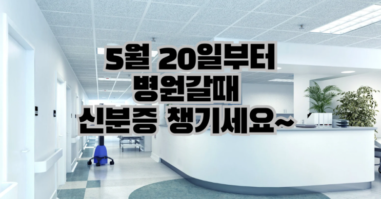  5월 20일부터 병원 가실때 신분증 필수로 지참해야 합니다.