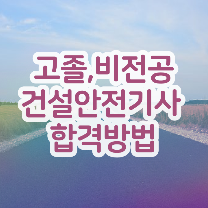  건설안전기사 학점은행제 후기 건설안전기사 응시조건 비전공 직장인도 직장과 병행하며 최단기간 준비하는 팁