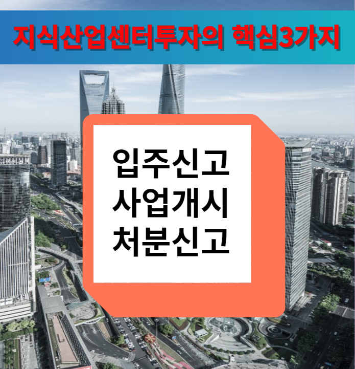  지식산업센터투자의 핵심포인트 3가지 : 입주신고,사업개시,처분신고