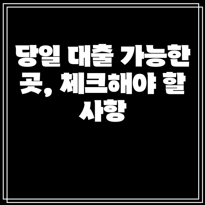 당일 대출 가능한 곳, 체크해야 할 사항