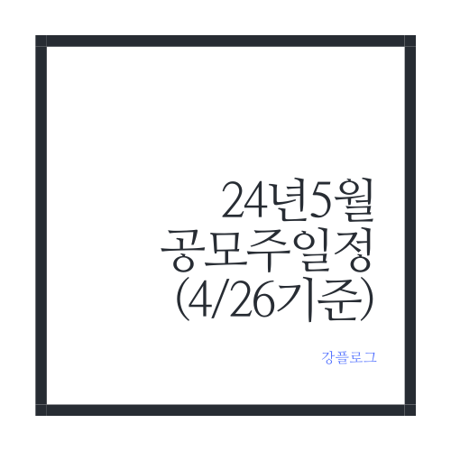 24년 5월 공모주 일정아이씨티케이 에스오에스랩 노브랜드 하스 외