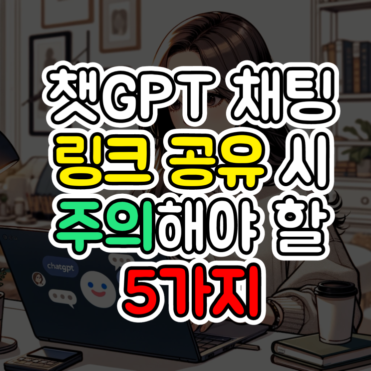  챗GPT 공유, 링크를 공유할 때 반드시 알아야 할 주의 사항