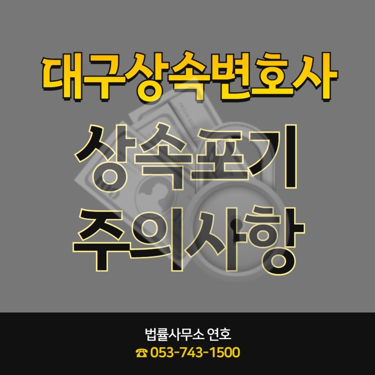  대구상속변호사 상속포기문제 정확한 해결 방안