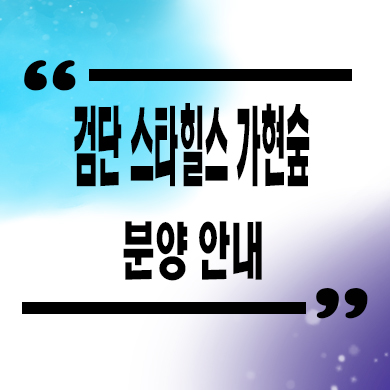  검단 스타힐스 가현숲 신축아파트 마전동 서희건설 분양가 모델하우스