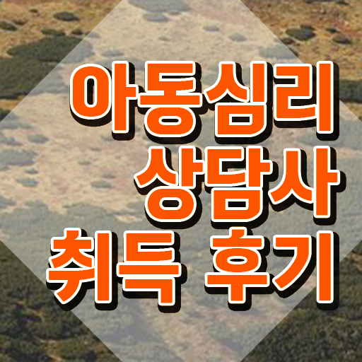  , 아동심리상담사 자격증 쉽고 빠르게 취득했던 후기 공유드려요
