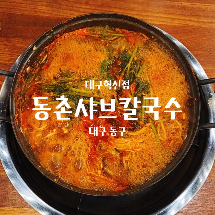  대구 동구 동촌샤브칼국수 대구혁신점 각산 맛집
