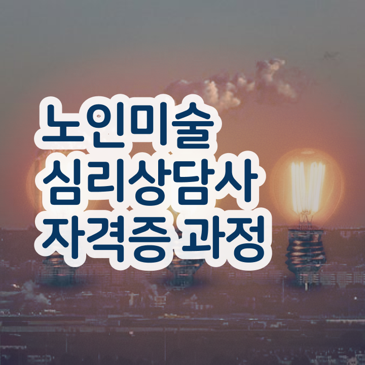  노인미술심리치료사 , 노인미술심리상담사 자격증 취득 노하우 필수 정보
