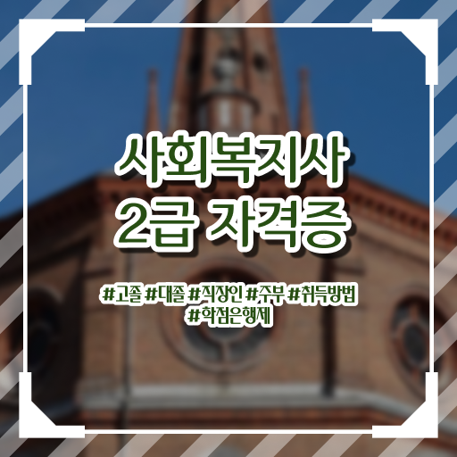  사회복지학과전문학교 ? 실무경력 없어도 비용 시간 아끼면서 사회복지사 자격증을 취득한 팁
