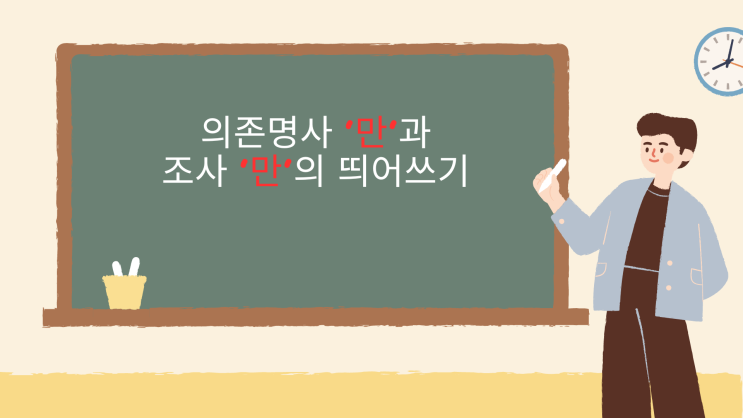  [동래국어학원] 의존명사 '만'과 조사 '만'의 띄어쓰기