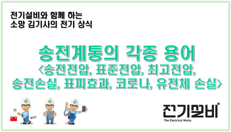  전기설비 26  송전계통의 각종 용어를 이해하자.(송전전압, 표준전압, 최고전압, 송전손실, 표피효과, 코로나, 유전체 손실)