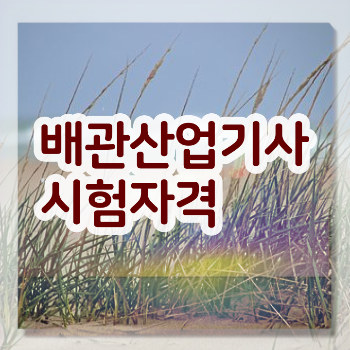  배관산업기사실기 배관산업기사 자격요건 학점은행제로 편하게 갖춘 노하우